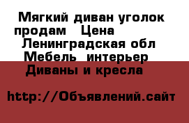 Мягкий диван-уголок продам › Цена ­ 25 000 - Ленинградская обл. Мебель, интерьер » Диваны и кресла   